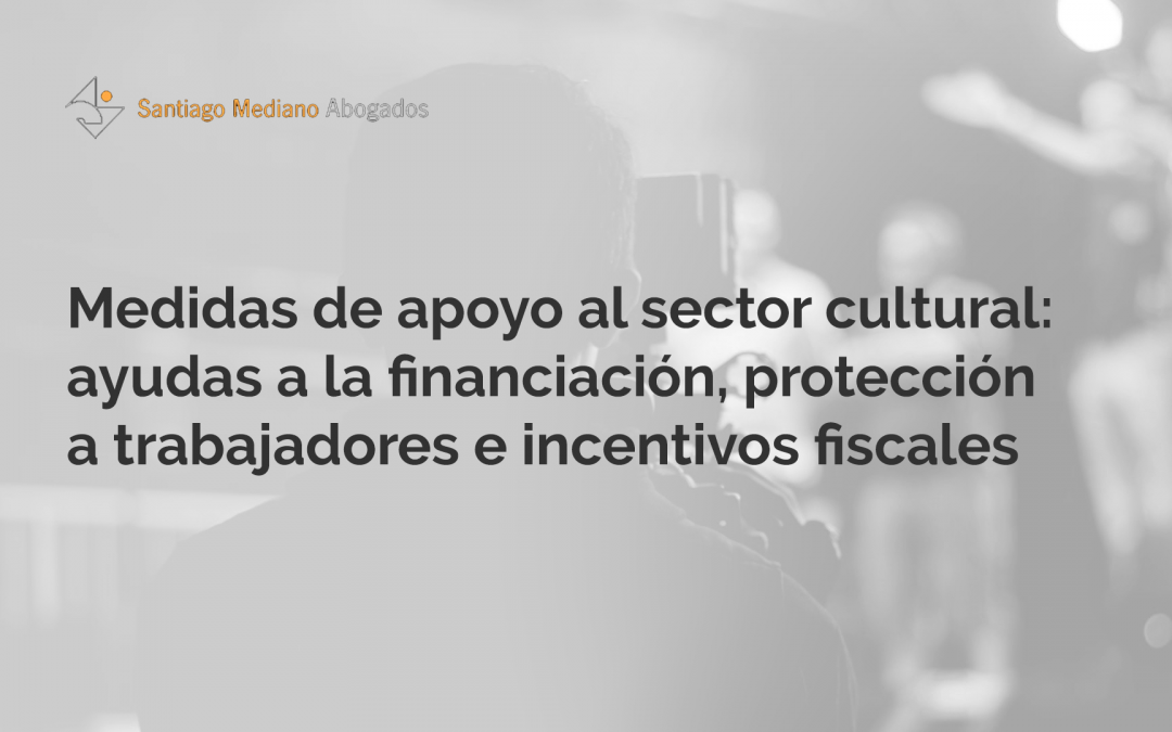 Medidas de apoyo al sector cultural: ayudas a la financiación, protección a trabajadores e incentivos fiscales