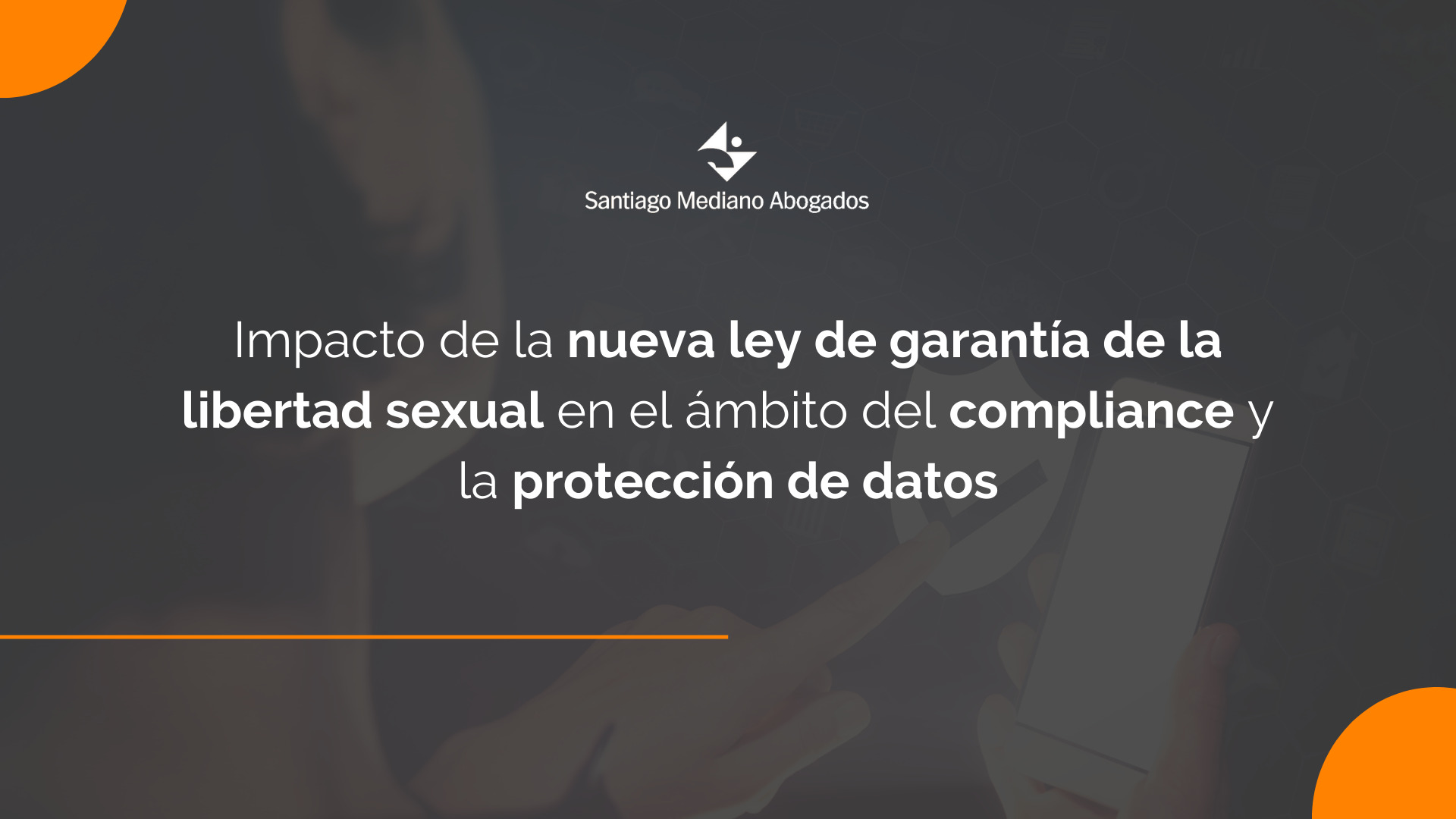 Nueva ley de garantía de la libertad sexual: ¿cómo afecta al compliance y a la protección de datos?