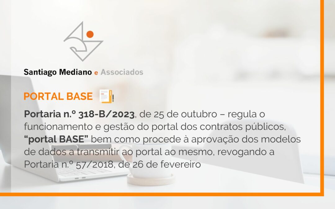 Portaria n.º 318-B/2023, de 25 de outubro – regula o funcionamento e gestão do portal dos contratos públicos, “portal BASE” bem como procede à aprovação dos modelos de dados a transmitir ao portal ao mesmo, revogando a Portaria n.º 57/2018, de 26 de fevereiro