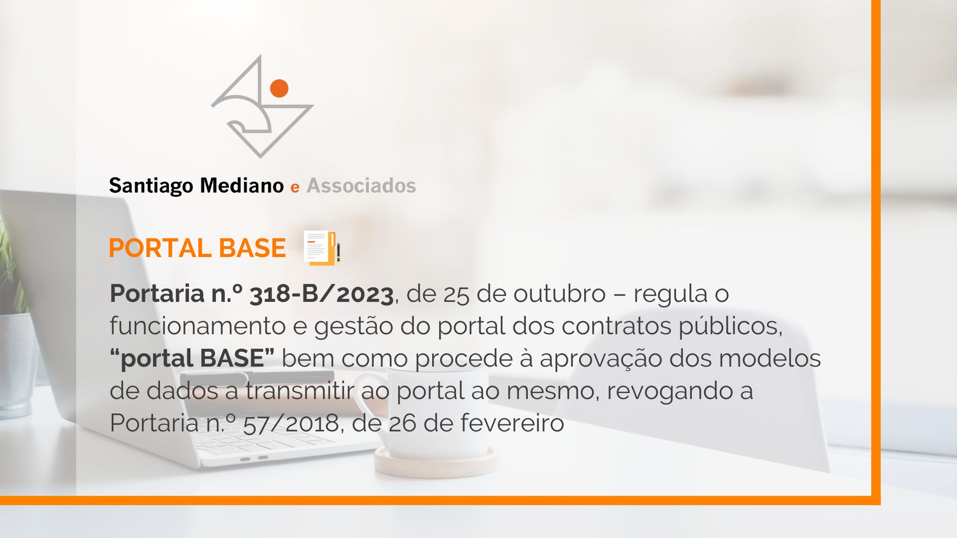 Portaria n.º 318-B/2023, de 25 de outubro – regula o funcionamento e gestão do portal dos contratos públicos, “portal BASE” bem como procede à aprovação dos modelos de dados a transmitir ao portal ao mesmo, revogando a Portaria n.º 57/2018, de 26 de fevereiro