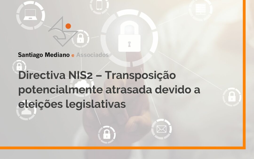 Directiva NIS2 – Transposição potencialmente atrasada devido a eleições legislativas