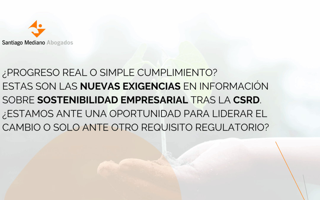 ¿Progreso real o simple cumplimiento? Estas son las nuevas exigencias en información sobre sostenibilidad empresarial tras la CSRD. ¿Estamos ante una oportunidad para liderar el cambio o solo ante otro requisito regulatorio?