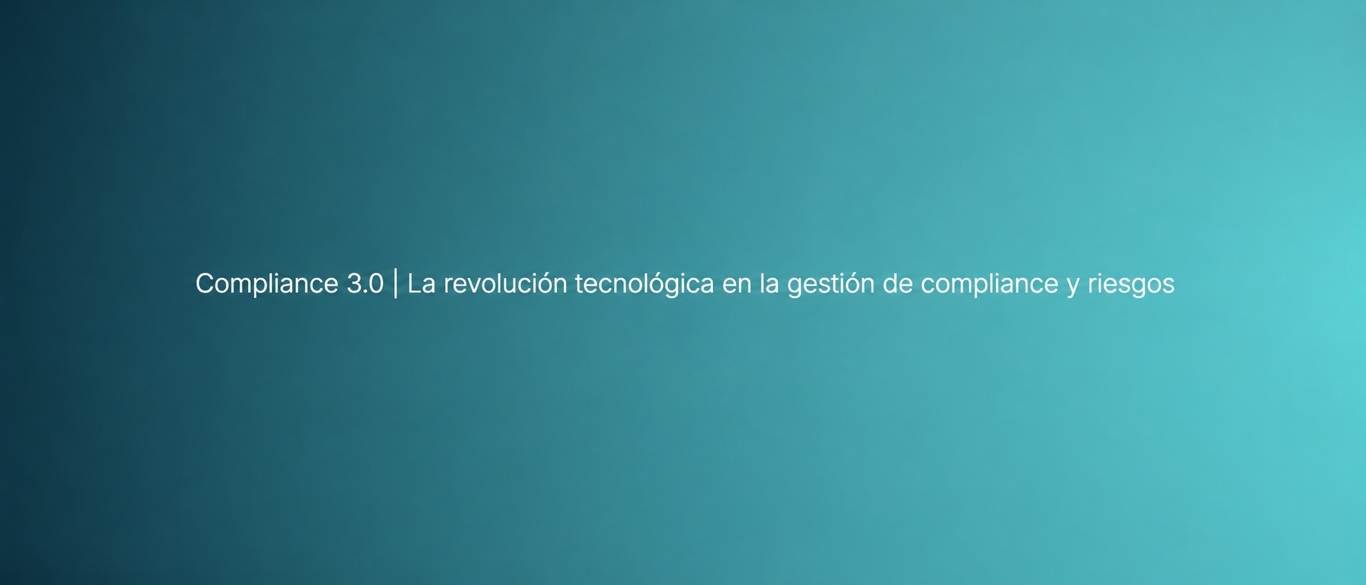 Compliance 3.0 | La revolución tecnológica en la gestión de compliance y riesgos